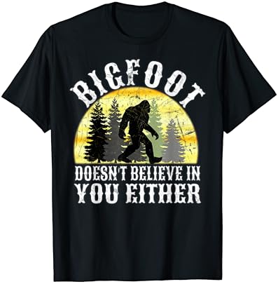 Bigfoot Doesn't Believe in You either T Shirt distressed T-Shirt
