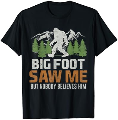 Bigfoot Saw Me But Nobody Believes Him T-Shirt